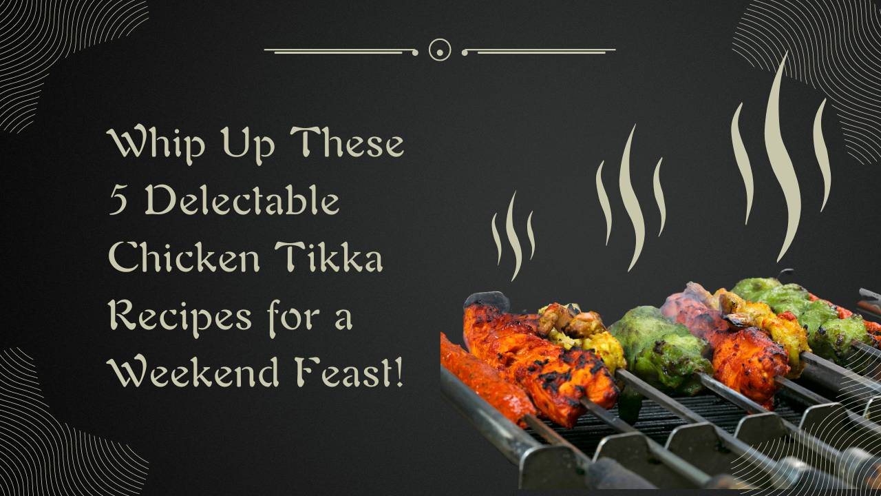 Weekend Chicken Tikka Feast: 5 Delectable Recipes!