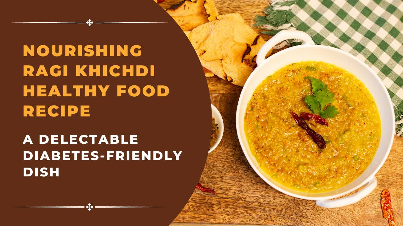 Nutritious Ragi Khichdi Healthy Food: A Diabetes-Friendly Delight