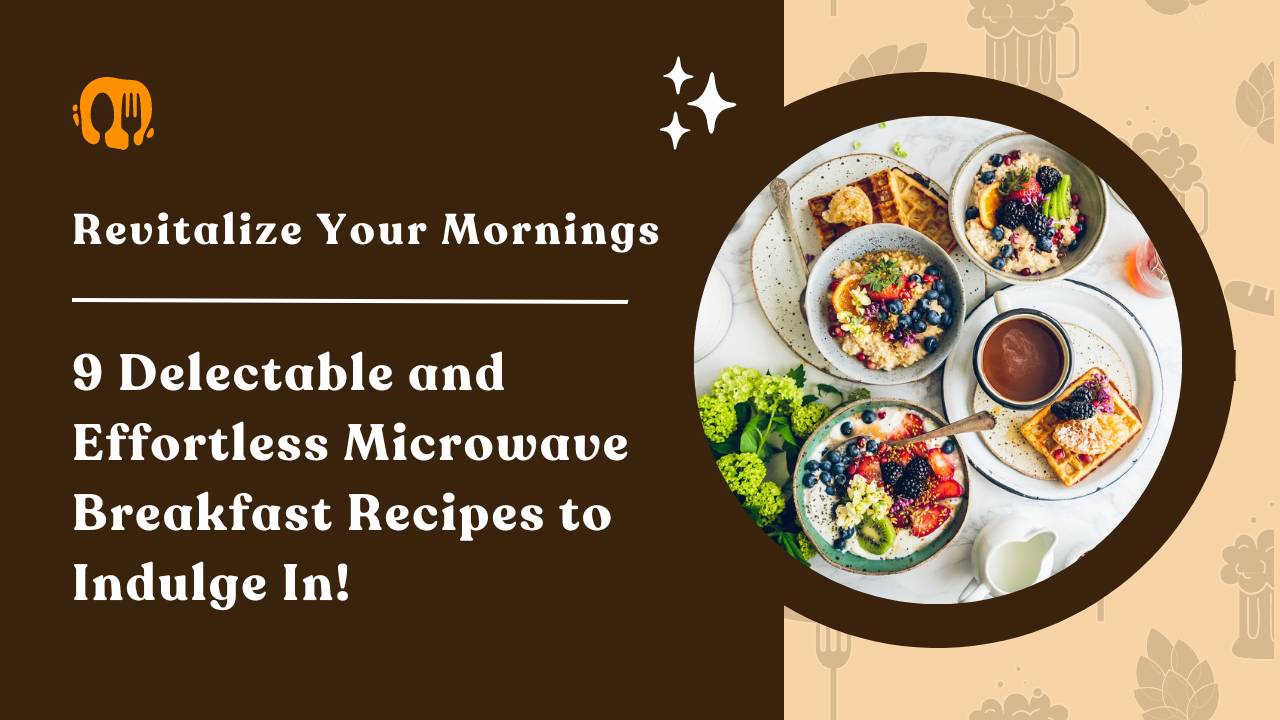 Quick, Simple and Tasty Microwave Breakfast Recipes to Savor!