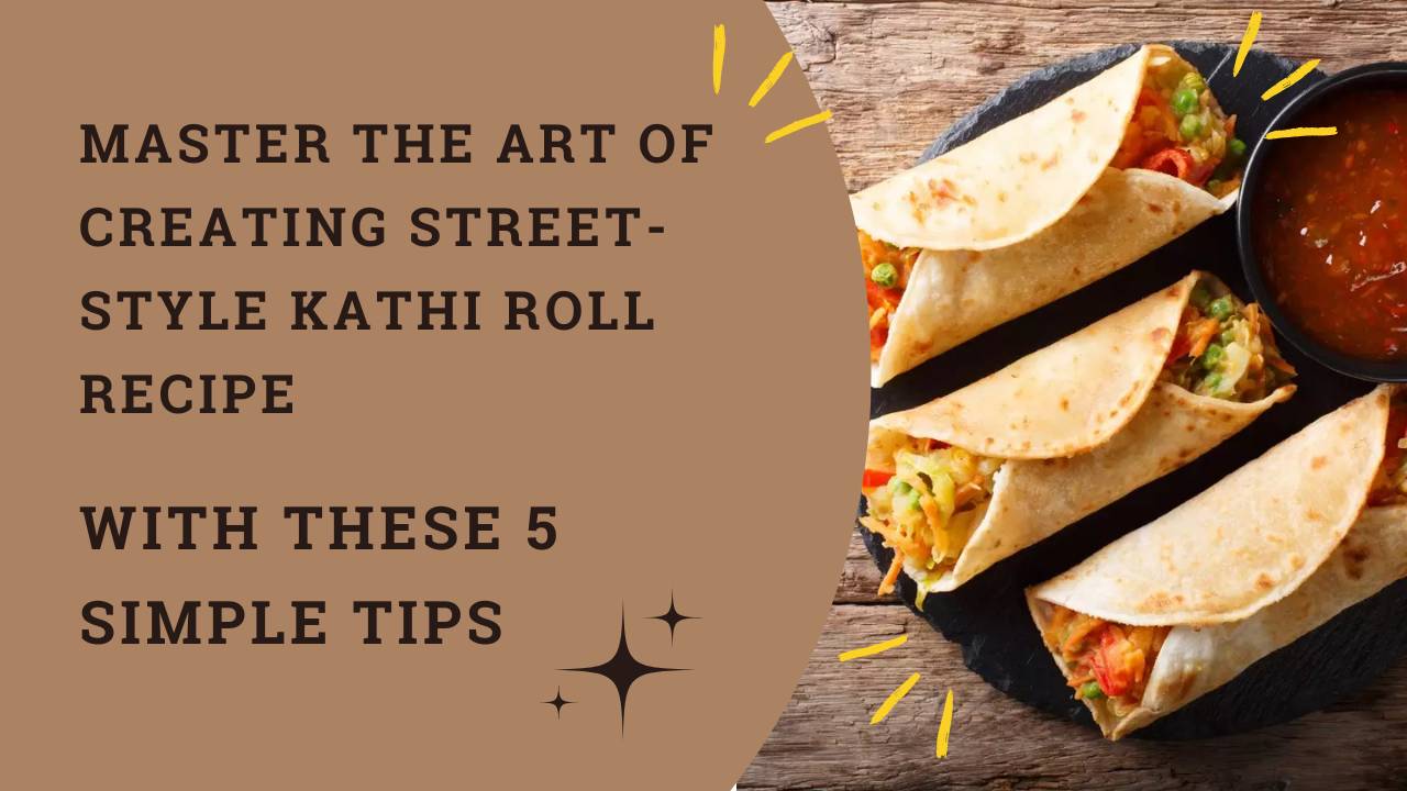 "5 Simple Tips for Perfect Street-Style Kathi Roll Recipe Mastery"
